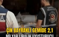 Çin Bayraklı Gemide 2,1 Milyar Liralık Uyuşturucu Operasyonu