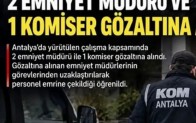 ANTALYA’DA RÜŞVET SORUŞTURMASI: 2 EMNİYET MÜDÜRÜ VE 1 KOMİSER GÖZALTINDA