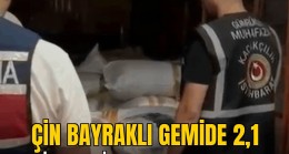 Çin Bayraklı Gemide 2,1 Milyar Liralık Uyuşturucu Operasyonu