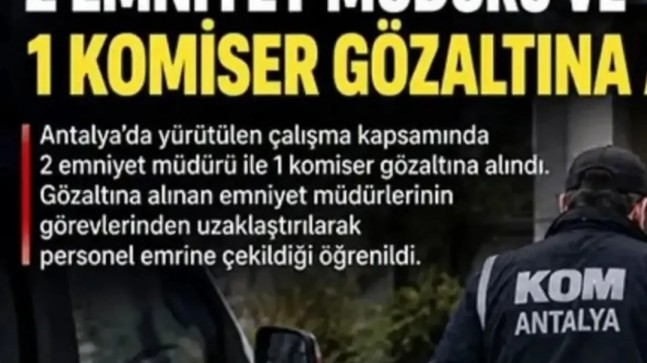 ANTALYA’DA RÜŞVET SORUŞTURMASI: 2 EMNİYET MÜDÜRÜ VE 1 KOMİSER GÖZALTINDA
