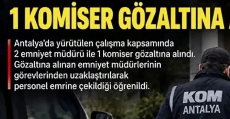 ANTALYA’DA RÜŞVET SORUŞTURMASI: 2 EMNİYET MÜDÜRÜ VE 1 KOMİSER GÖZALTINDA